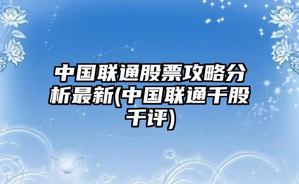 中國聯(lián)通股票攻略分析最新(中國聯(lián)通千股千評)