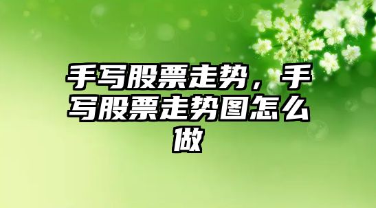 手寫(xiě)股票走勢，手寫(xiě)股票走勢圖怎么做