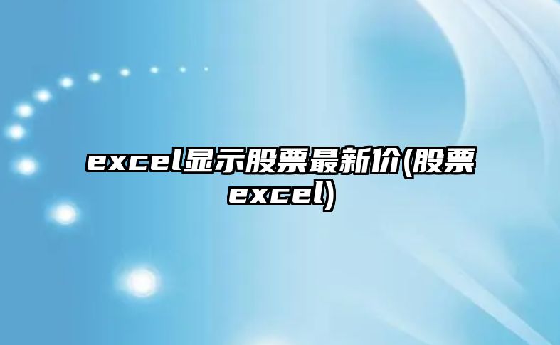 excel顯示股票最新價(jià)(股票excel)