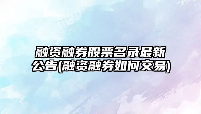 融資融券股票名錄最新公告(融資融券如何交易)