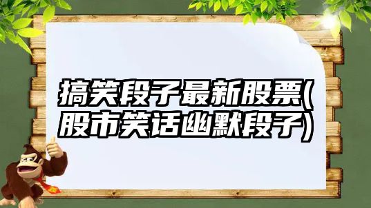 搞笑段子最新股票(股市笑話(huà)幽默段子)