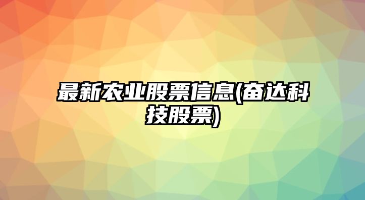 最新農業(yè)股票信息(奮達科技股票)