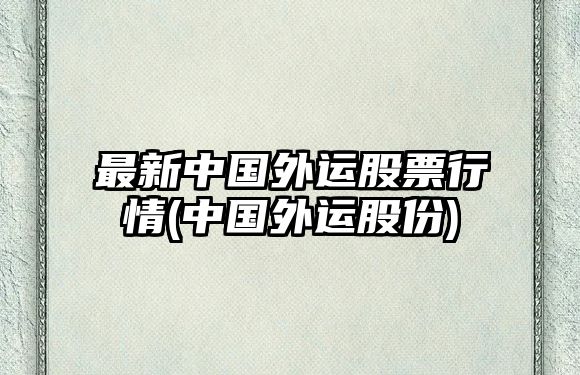 最新中國外運股票行情(中國外運股份)