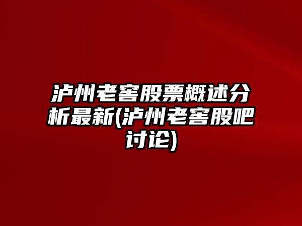 瀘州老窖股票概述分析最新(瀘州老窖股吧討論)