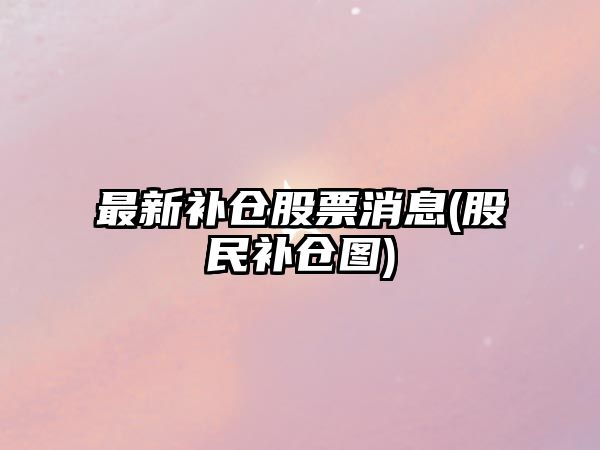 最新補倉股票消息(股民補倉圖)