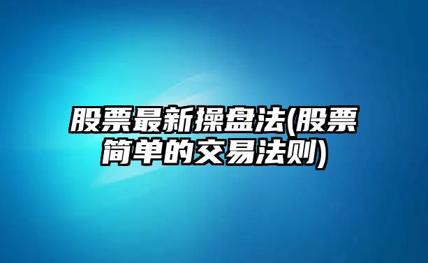 股票最新操盤(pán)法(股票簡(jiǎn)單的交易法則)