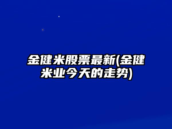 金健米股票最新(金健米業(yè)今天的走勢)