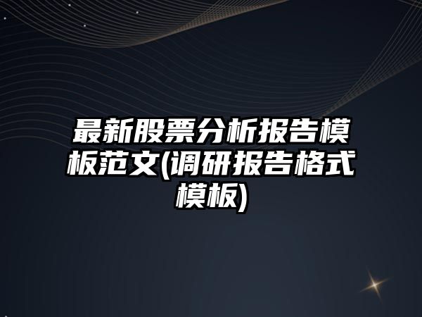 最新股票分析報告模板范文(調研報告格式模板)