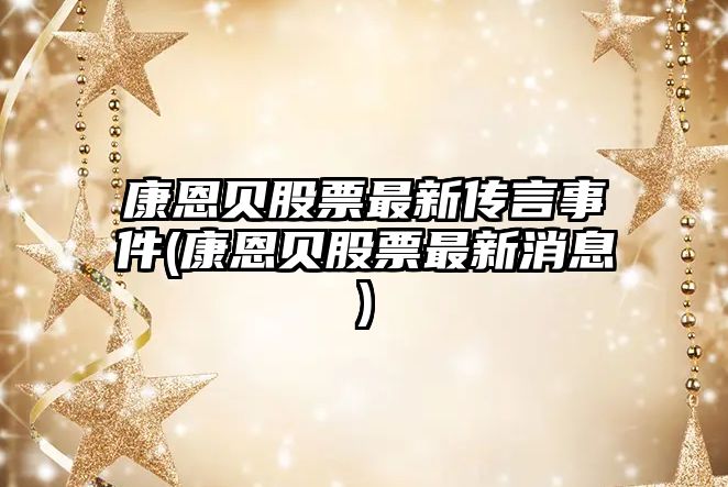 康恩貝股票最新傳言事件(康恩貝股票最新消息)