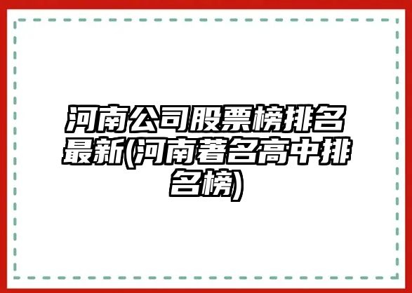 河南公司股票榜排名最新(河南著(zhù)名高中排名榜)