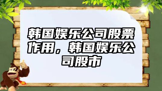 韓國娛樂(lè )公司股票作用，韓國娛樂(lè )公司股市