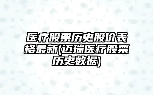 醫療股票歷史股價(jià)表格最新(邁瑞醫療股票歷史數據)