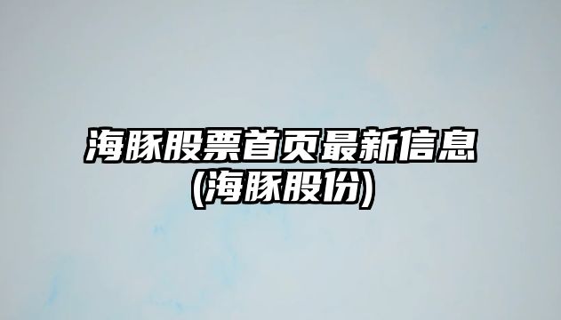 海豚股票首頁(yè)最新信息(海豚股份)