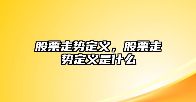 股票走勢定義，股票走勢定義是什么