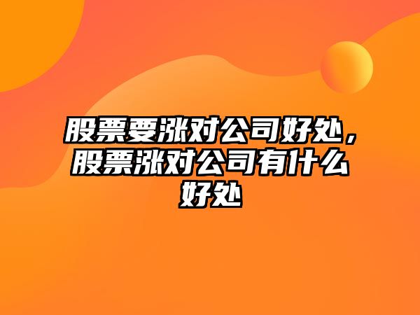 股票要漲對公司好處，股票漲對公司有什么好處