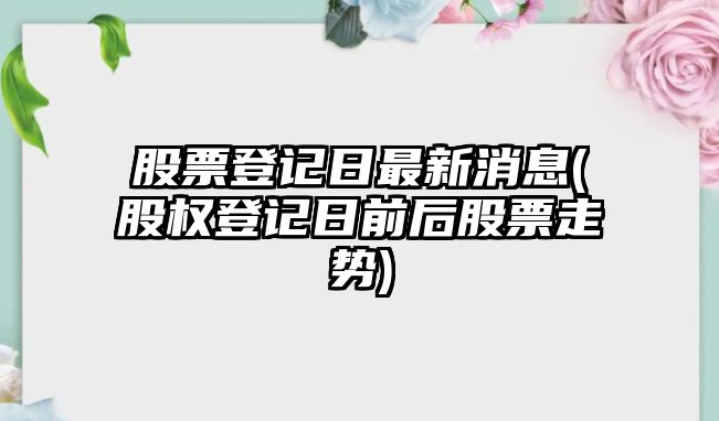 股票登記日最新消息(股權登記日前后股票走勢)