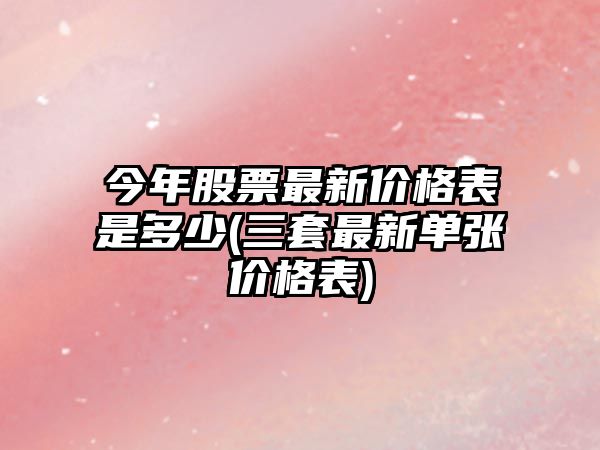 今年股票最新價(jià)格表是多少(三套最新單張價(jià)格表)