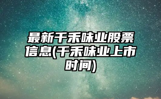 最新千禾味業(yè)股票信息(千禾味業(yè)上市時(shí)間)