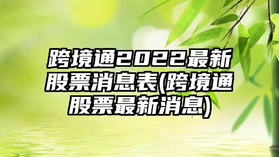 跨境通2022最新股票消息表(跨境通股票最新消息)