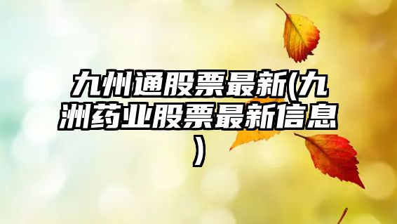 九州通股票最新(九洲藥業(yè)股票最新信息)