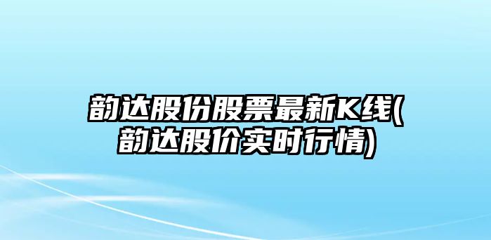 韻達股份股票最新K線(xiàn)(韻達股價(jià)實(shí)時(shí)行情)