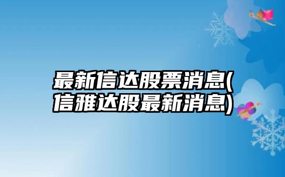 最新信達股票消息(信雅達股最新消息)