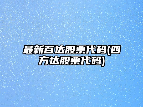 最新百達股票代碼(四方達股票代碼)