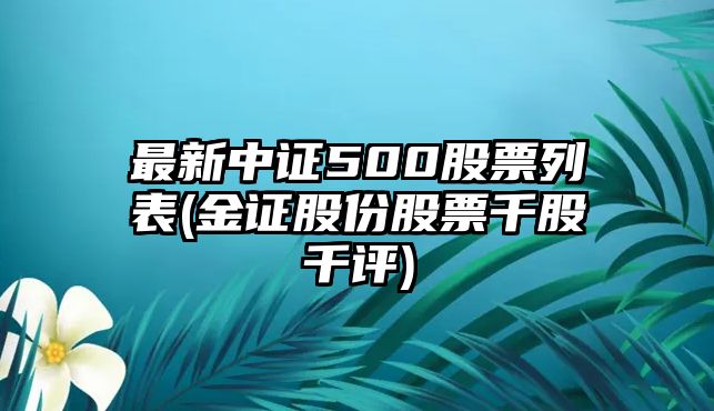 最新中證500股票列表(金證股份股票千股千評)