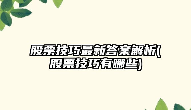 股票技巧最新答案解析(股票技巧有哪些)