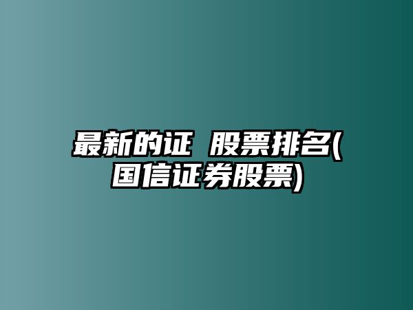 最新的證劵股票排名(國信證券股票)