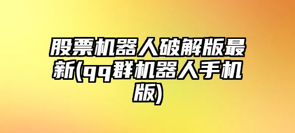 股票機器人破解版最新(qq群機器人手機版)