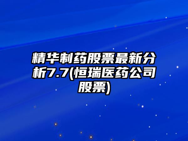 精華制藥股票最新分析7.7(恒瑞醫藥公司股票)