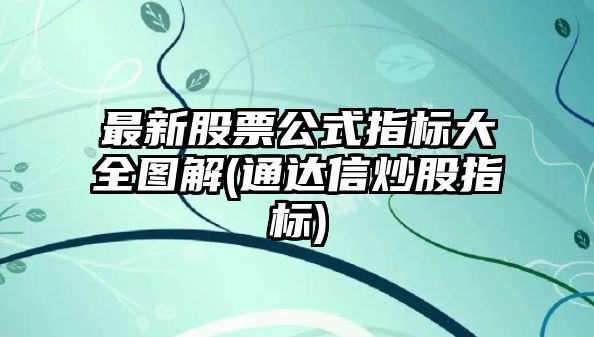 最新股票公式指標大全圖解(通達信炒股指標)