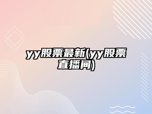 yy股票最新(yy股票直播間)