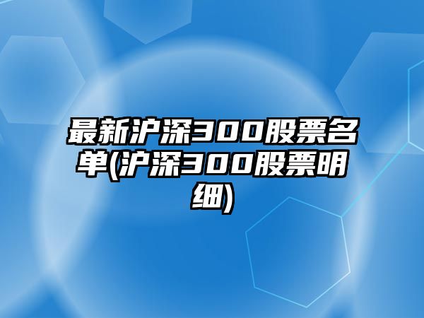 最新滬深300股票名單(滬深300股票明細)