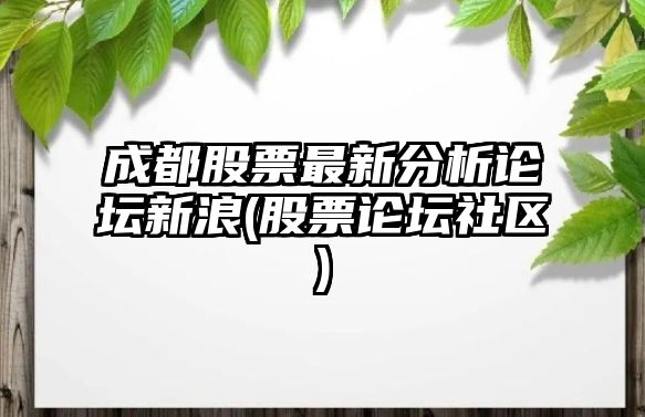 成都股票最新分析論壇新浪(股票論壇社區)