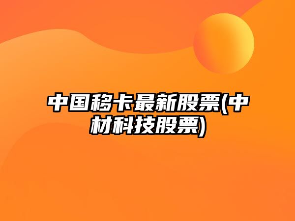 中國移卡最新股票(中材科技股票)