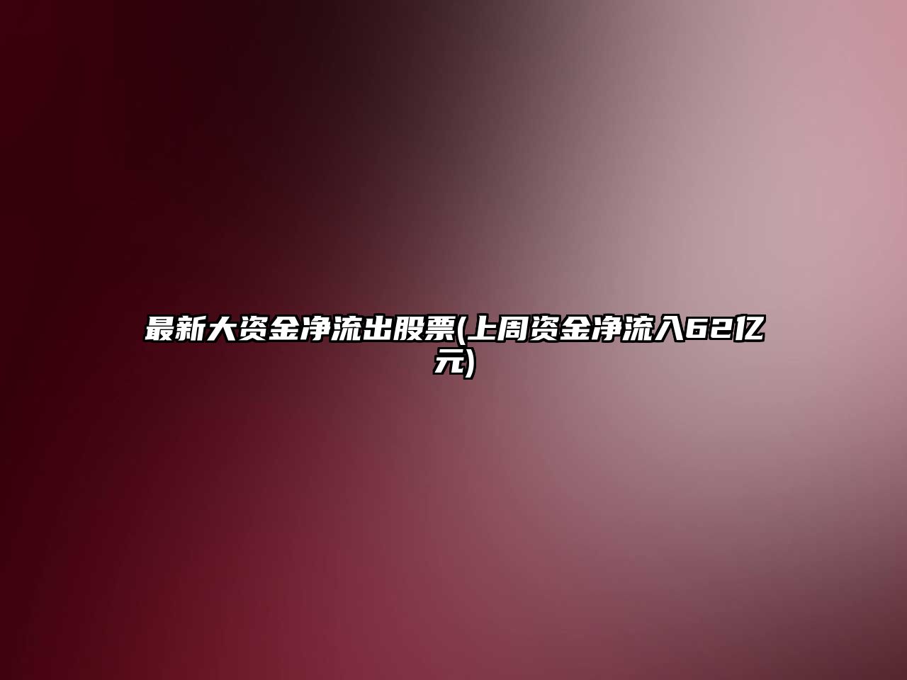 最新大資金凈流出股票(上周資金凈流入62億元)