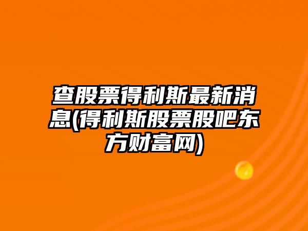 查股票得利斯最新消息(得利斯股票股吧東方財富網(wǎng))