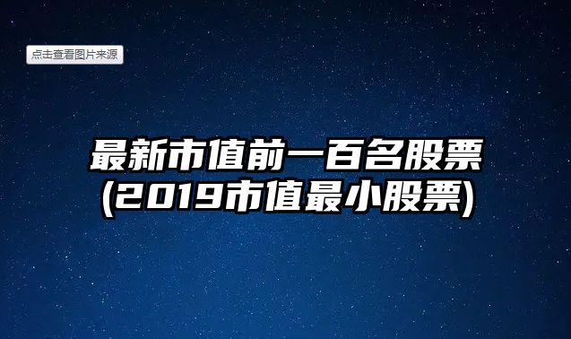 最新市值前一百名股票(2019市值最小股票)