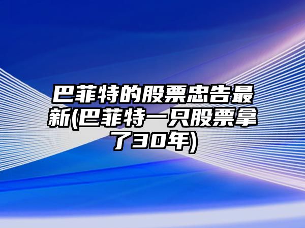 巴菲特的股票忠告最新(巴菲特一只股票拿了30年)