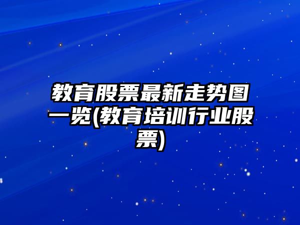 教育股票最新走勢圖一覽(教育培訓行業(yè)股票)