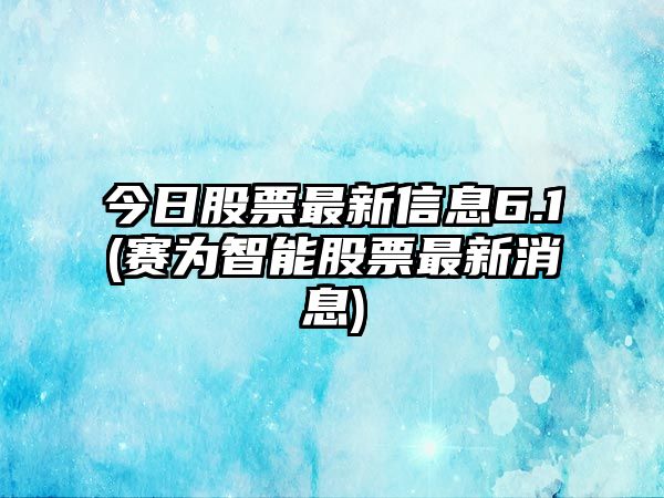 今日股票最新信息6.1(賽為智能股票最新消息)