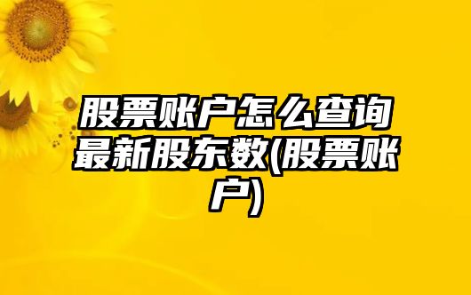 股票賬戶(hù)怎么查詢(xún)最新股東數(股票賬戶(hù))