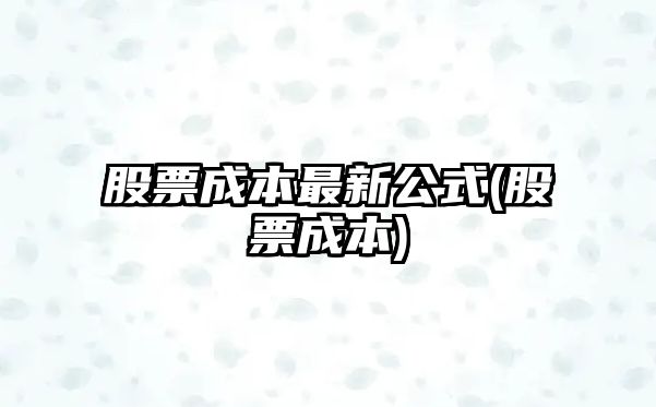 股票成本最新公式(股票成本)