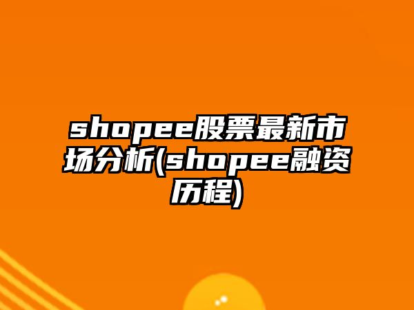 shopee股票最新市場(chǎng)分析(shopee融資歷程)