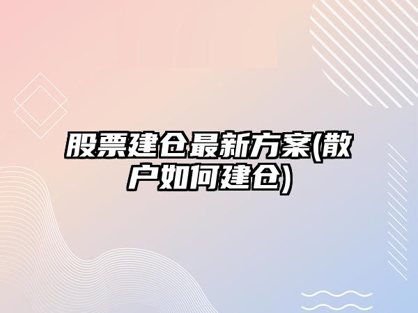 股票建倉最新方案(散戶(hù)如何建倉)