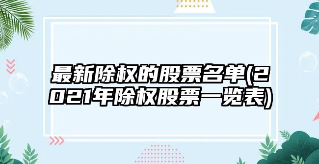 最新除權的股票名單(2021年除權股票一覽表)