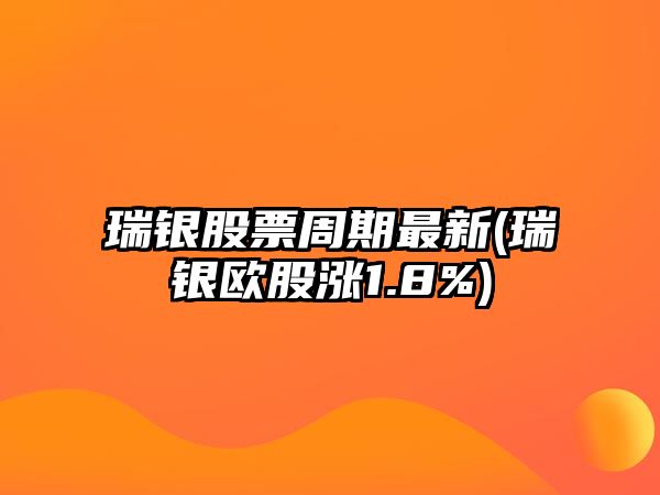 瑞銀股票周期最新(瑞銀歐股漲1.8%)