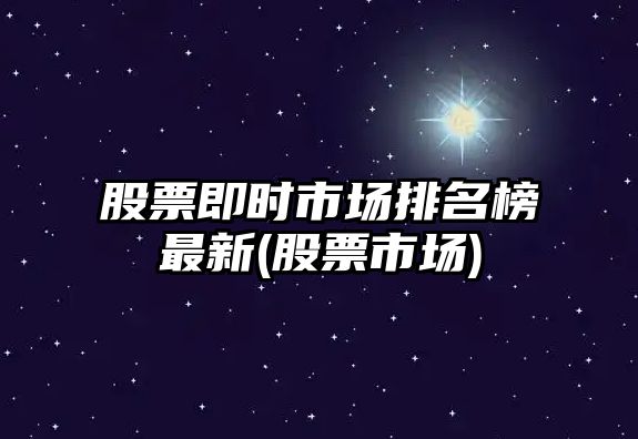 股票即時(shí)市場(chǎng)排名榜最新(股票市場(chǎng))